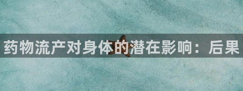 28圈官网链接：药物流产对身体的潜在